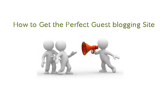 How to Get the Perfect Guest blogging Site